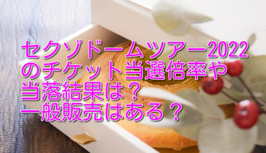 セクゾドームツアー2022のチケット当選倍率や当落結果は？一般販売はある？