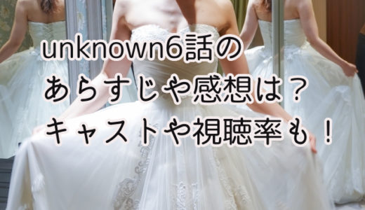 unknown6話のあらすじや感想は？キャストや視聴率も！