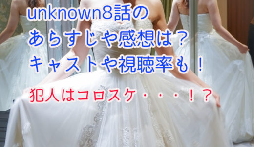 unknown8話のあらすじや感想は？キャストや視聴率も！