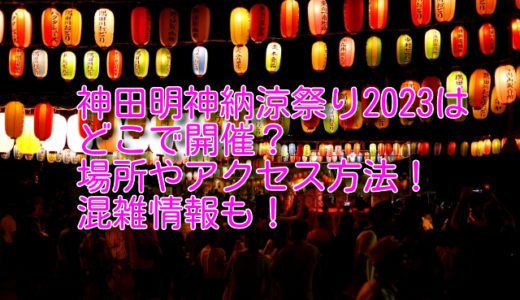 神田明神納涼祭り2023はどこで開催？場所やアクセス方法！混雑情報も！